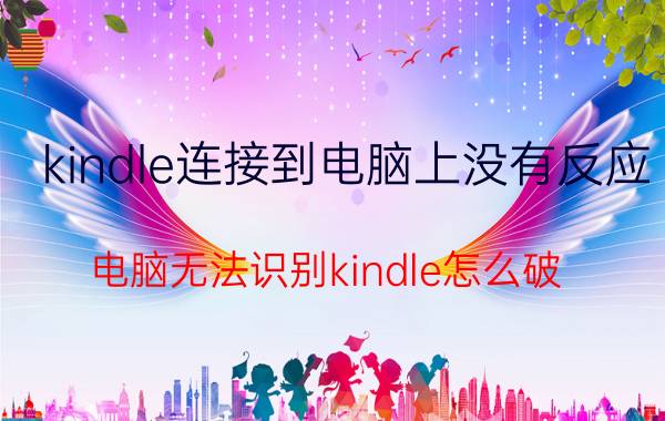 kindle连接到电脑上没有反应 电脑无法识别kindle怎么破？